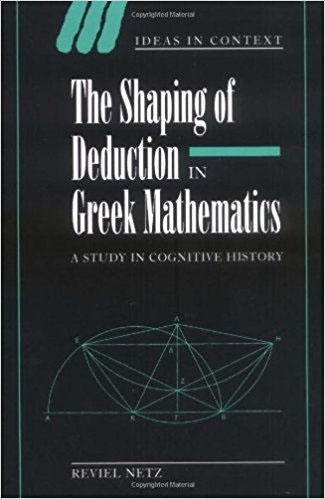 The Shaping of Deduction in Greek Mathematics. A Study in Cognitive History.