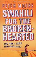Swahili for the Broken-Hearted - Cape Town to Cairo By Any Means Possible
