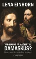 Vad hände på vägen till Damaskus? : på spaning efter den verklige Jesus från Nasaret