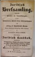 Juridisk brefsamling, medelst formler och anmärkningar, jemte titulaturen, tabell öfwer stämpelpapper och utdrag af expeditions-taxan...äfwensom juridisk handbok, innehållande ett sammandrag i alphabetisk ordning af allt hwad den enskilde i rättegångswäg nödwändigt behöfwer känna, för att wara sin egen sakförare