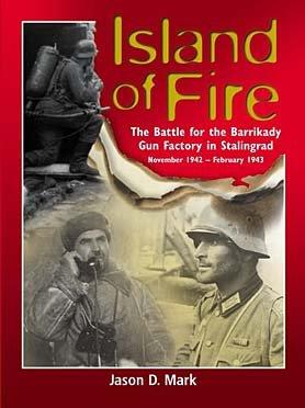Island Of Fire: The Battle For the Barrikady Gun Factory In Stalingrad November 1942 - February 1943