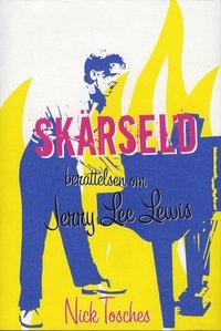 Skärseld : berättelsen om Jerry Lee Lewis