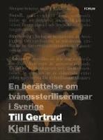 Till Gertrud. En berättelse om tvångssteriliseringar i Sverige