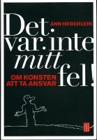 Det var inte mitt fel! : om konsten att ta ansvar