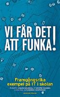 Vi får det att funka! Framgångsrika exempel på IT i skolan