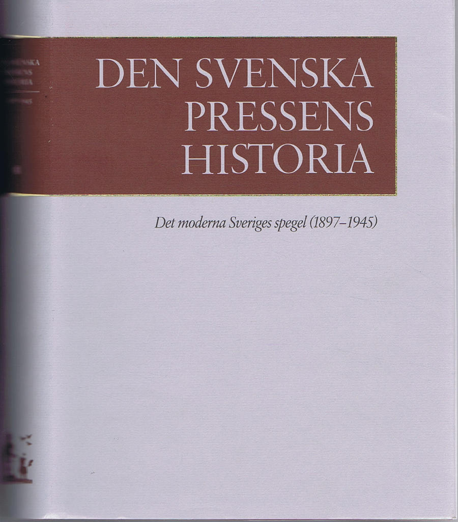 Den svenska pressens historia III - Det moderna Sveriges spegel (1897-1945)