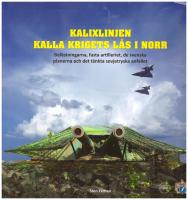 Kalixlinjen - kalla krigets lås i norr : befästningarna, fasta artilleriet, de svenska planerna och det tänkta sovjetryska anfallet