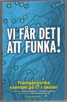 Vi får det att funka! Framgångsrika exempel på IT i skolan