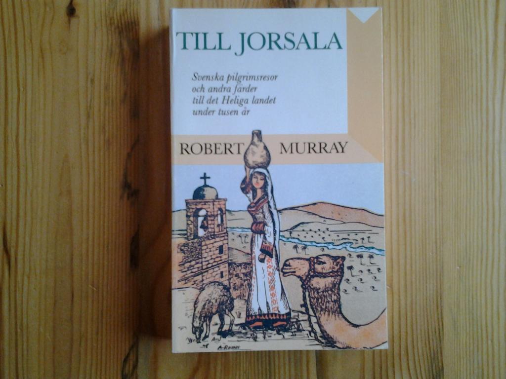 Till Jorsala : svenska pilgrimsresor och andra färder till det Heliga landet under tusen år