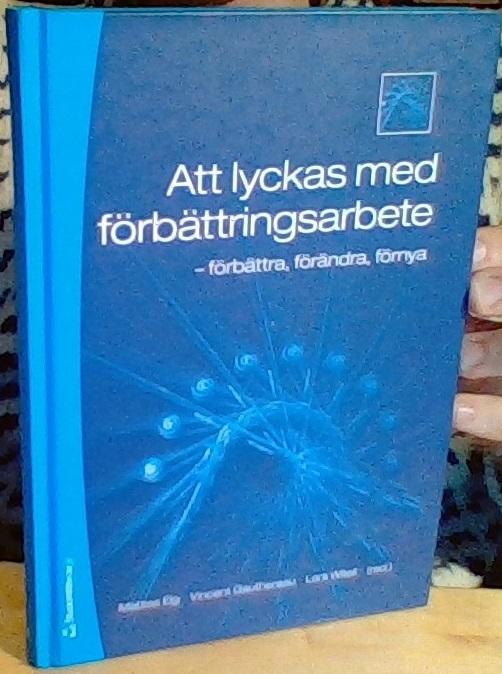 Att lyckas med förbättringsarbete. Förbättra, förändra, förnya