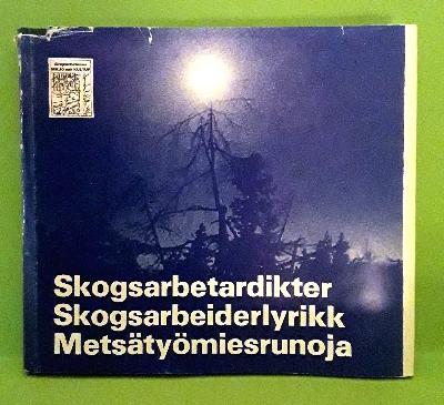 Skogsarbetardikter. Skogsarbeiderlyrikk. Metsätyömiesrunoja
