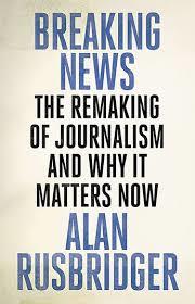 Breaking news: The remaking of journalism and why it matters now