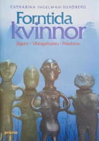 Forntida kvinnor : Jägare, vikingahustru, prästinna
