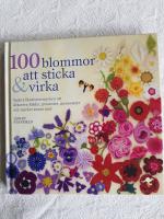 100 blommor att sticka & virka : vackra blomstersmycken att dekorera kläder, presenter, accessoarer och mycket annat med