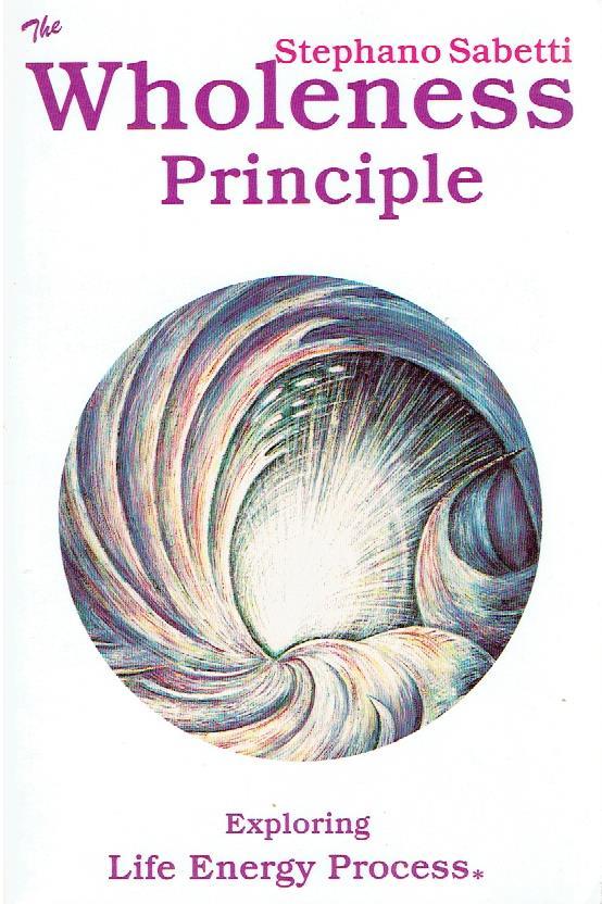 The WHOLENESS PRINCIPLE - Exploring Life Energy Process