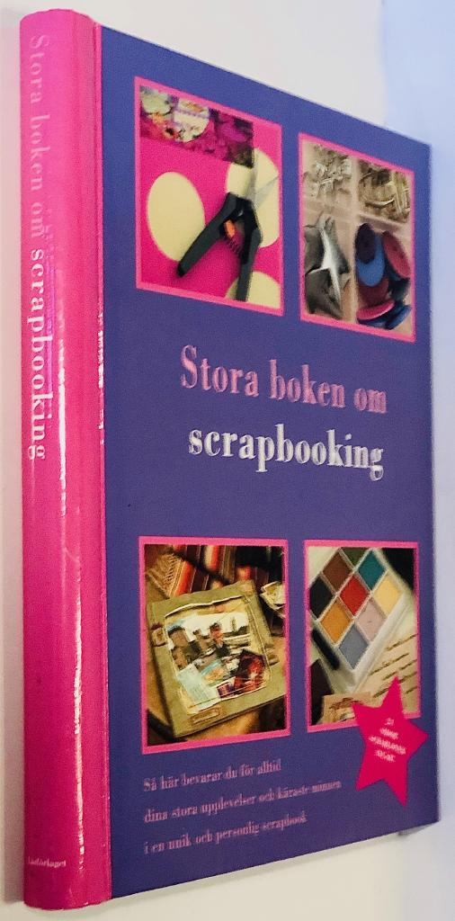 Stora boken om Scrapbooking : Så här bevarar du för alltid dina stora upplevelser och käraste minnen i en unik och personlig scrapbook