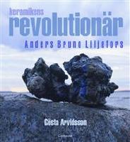 Keramikens revolutionär : ANDERS BRUNO LILJEFORS