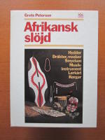 Afrikansk slöjd : en bok om slöjd och hantverk i Afrika: hyddor, dräkter, masker, smycken, musikinstrument, lerkärl och korgar