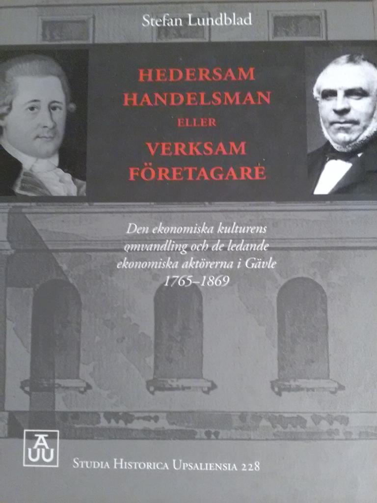 Hedersam handelman eller verksam företagare. Den ekonomiska kulturens omvandling och de ledande ekonomiska aktörerna i Gävle 1765-1869