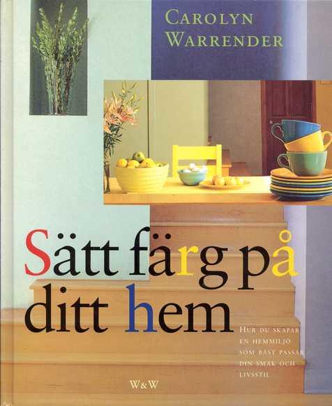 Sätt färg på ditt hem : hur du skapar en hemmiljö som bäst passar din smak och livsstil