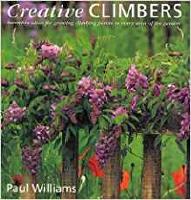 Creative Climbers. Inventive Ideas for Growing Climbing Plants in Every Area of the Garden