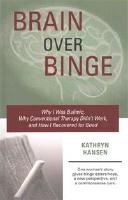 Brain Over Binge: Why I Was Bulimic, Why Conventional Therapy Didn't Work, and How I Recovered for Good