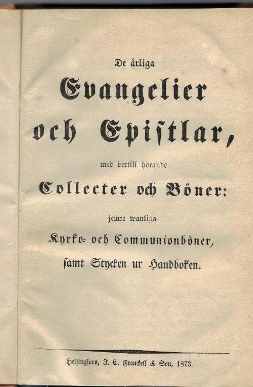 De årliga evangelier och epistlar, med dertill hörande collecter och böner; jemte de wanliga kyrko- och communion-böner samt stycken ur Handboken.