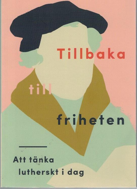 Tillbaka till friheten. Att tänka lutherskt i dag.