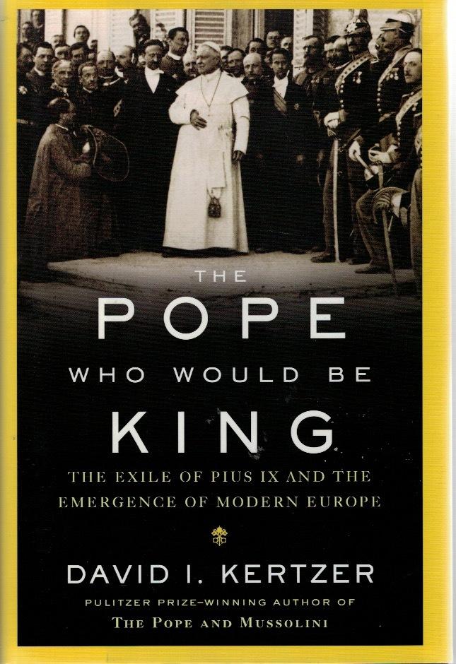 The pope who would be king. The exile of Pius IX and the emergence of modern Europe.