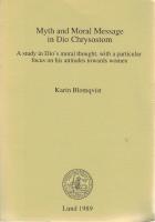 Myth and moral message in Dio Chrysostom. A study in Dio's moral thought, with a particular focus on his attitudes towards women.