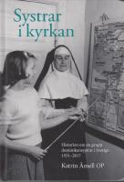 Systrar i kyrkan. Historien om en grupp dominikansystrar i Sverige 1931-2017.