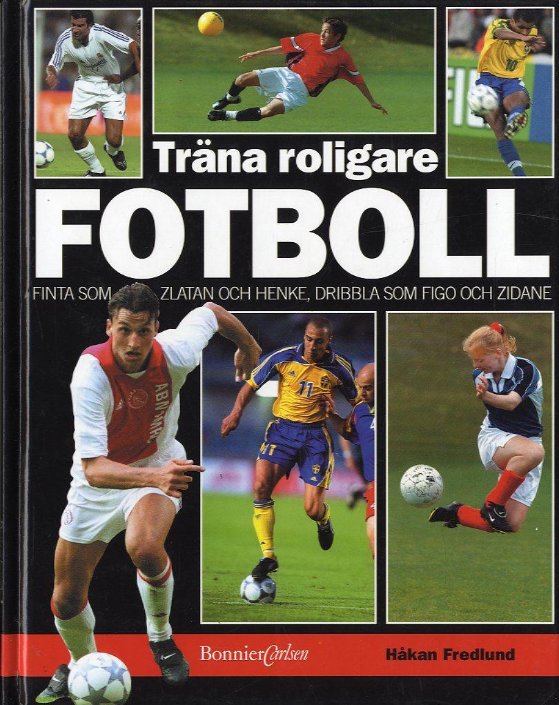 Träna roligare fotboll - Finta som Zlatan och Henke, dribbla som Figo och Zidane