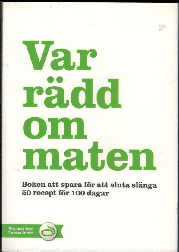 Var rädd om maten - Boken att spara för att sluta slänga - 50 recept för 100 dagar