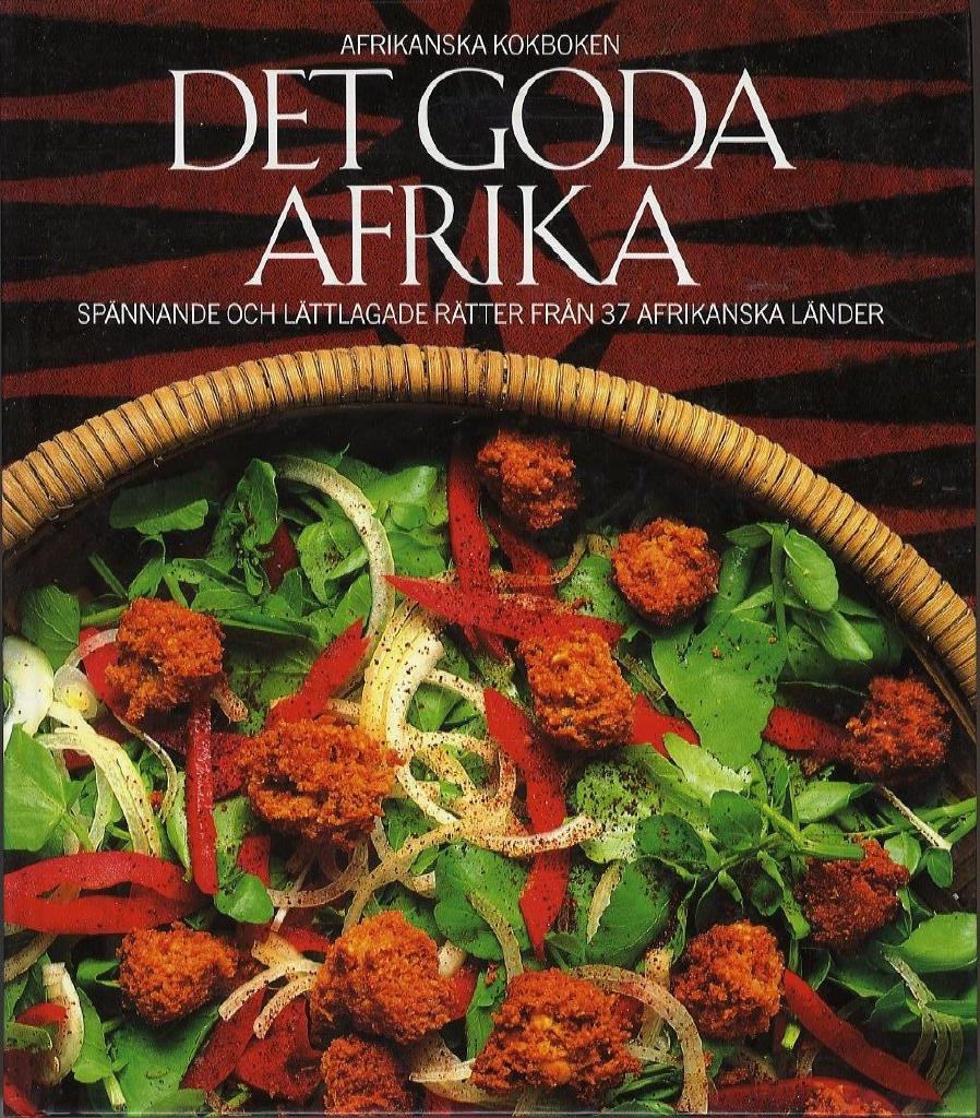 Det goda Afrika : Afrikanska kokboken : Spännande och lättlagade rätter från 37 afrikanska länder