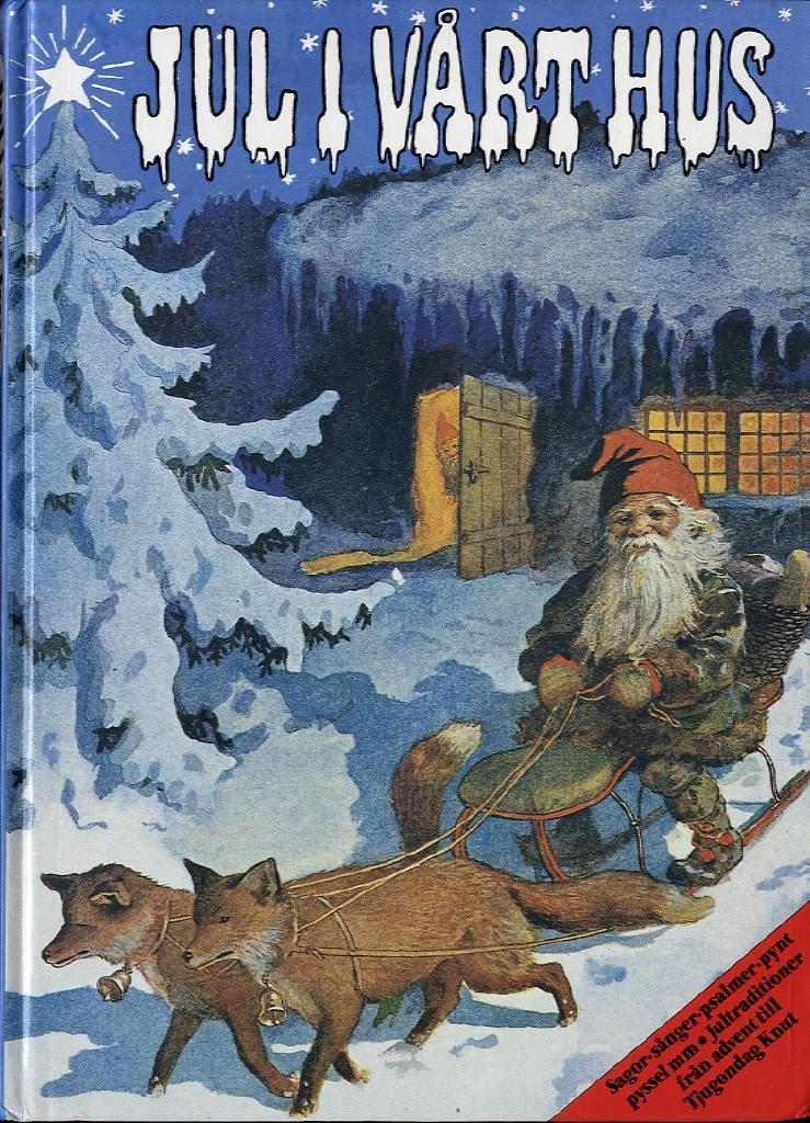 Jul i vårt hus : Sagor, sånger, psalmer, pynt, pyssel m m : Jultraditioner från advent till Tjugondag Knut